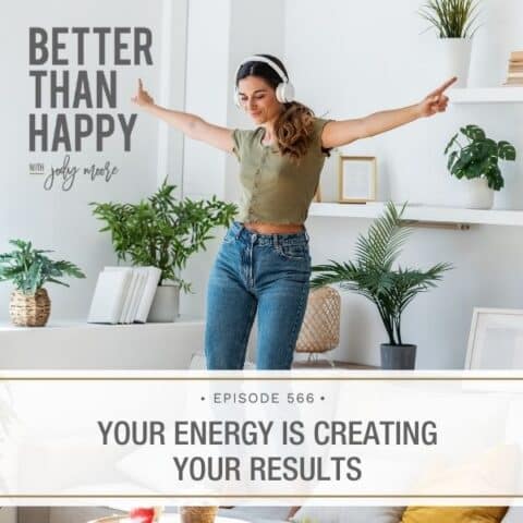 Better Than Happy Jody Moore | Your Energy is Creating Your Results