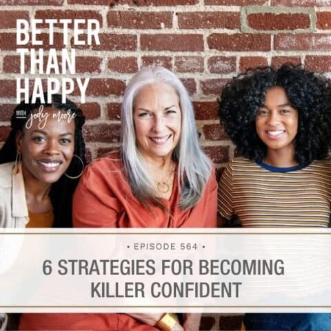 Better Than Happy Jody Moore | 6 Strategies for Becoming Killer Confident