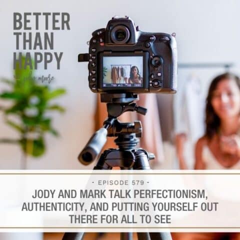 Better Than Happy Jody Moore | Jody and Mark Talk Perfectionism, Authenticity, and Putting Yourself Out There for All to See