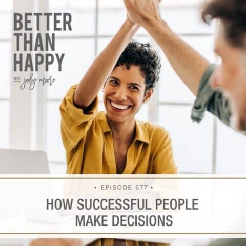 Better Than Happy Jody Moore | How Successful People Make Decisions