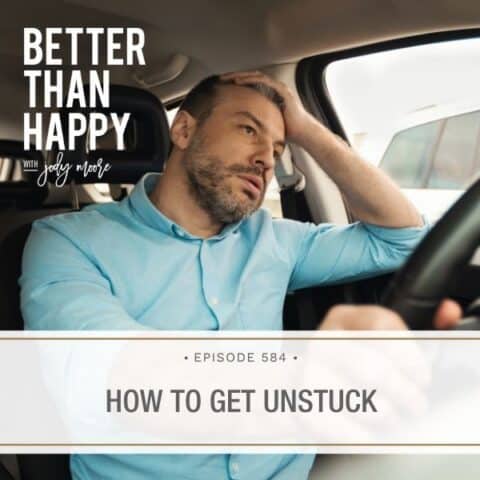 Better Than Happy Jody Moore | How to Get Unstuck