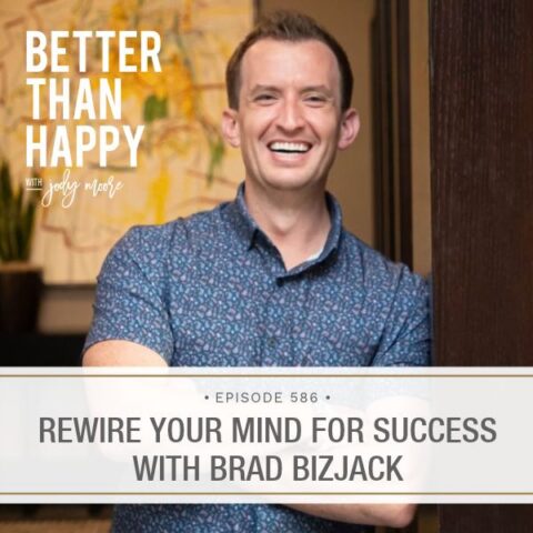 Better Than Happy Jody Moore | Rewire Your Mind For Success with Brad Bizjack