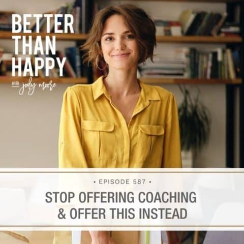 Better Than Happy Jody Moore | Stop Offering Coaching & Offer This Instead